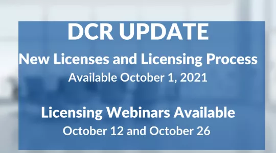 DCR Update New Licenses and Licensing Process Available October 1, 2021; Licensing Webinars Available October 12 and October 26