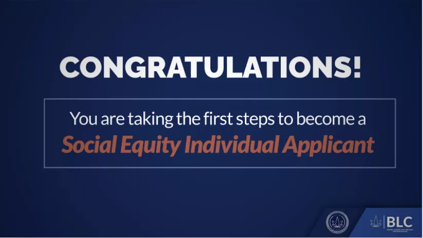 CONGRATULATIONS! You are taking the first steps to become a Social Equity Individual Applicant